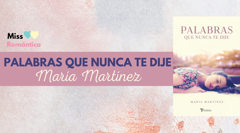 ReseÑa Palabras Que Nunca Te Dije De La Escritora María Martínez Miss Romántica 5260